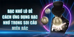 Bạc Nhớ Lô Đề - Cách Ứng Dụng Bạc Nhớ Trong Soi Cầu Miền Bắc
