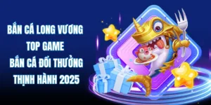 Giải trí cùng bắn cá Long Vương