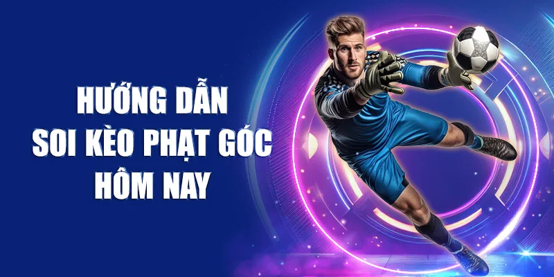 Hướng Dẫn Soi Kèo Phạt Góc Hôm Nay