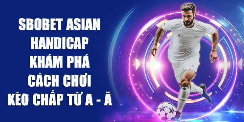 Khám phá cách chơi SBOBET Asian Handicap