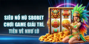 Siêu Nổ Hũ SBOBET - Chơi game giải trí, nhận Jackpot bùng nổ